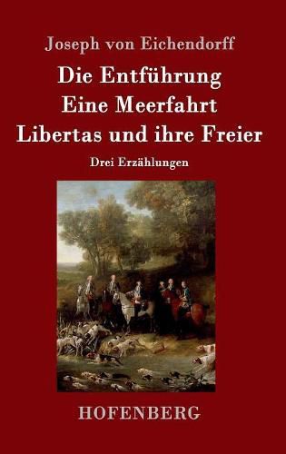 Die Entfuhrung / Eine Meerfahrt / Libertas und ihre Freier: Drei Erzahlungen