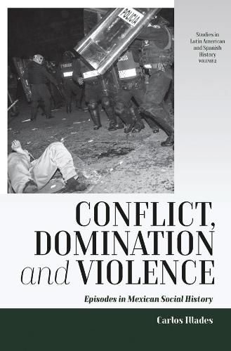 Cover image for Conflict, Domination, and Violence: Episodes in Mexican Social History