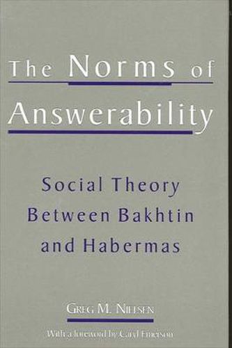 The Norms of Answerability: Social Theory Between Bakhtin and Habermas