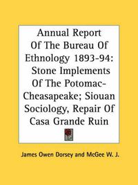 Cover image for Annual Report of the Bureau of Ethnology 1893-94: Stone Implements of the Potomac-Cheasapeake; Siouan Sociology, Repair of Casa Grande Ruin