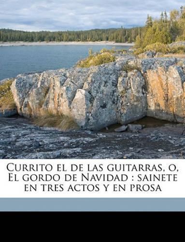 Cover image for Currito El de Las Guitarras, O, El Gordo de Navidad: Sainete En Tres Actos y En Prosa