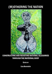 Cover image for (M)Othering the Nation: Constructing and Resisting National Allegories through the Maternal Body