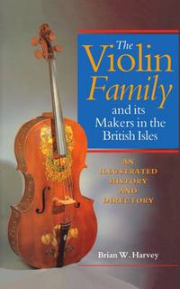 Cover image for The Violin Family and Its Makers in the British Isles: An Illustrated History and Directory