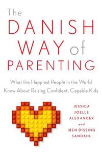 Cover image for The Danish Way of Parenting: What the Happiest People in the World Know About Raising Confident, Capable Kids