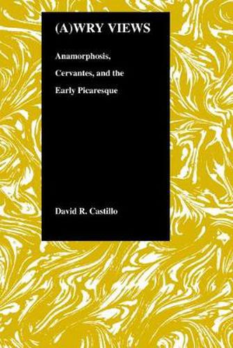 Cover image for (A)wry Views: Anamorphosis, Cervantes and the Early Picaresque