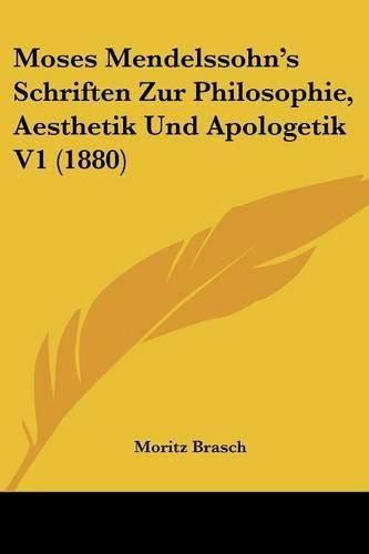 Moses Mendelssohn's Schriften Zur Philosophie, Aesthetik Und Apologetik V1 (1880)