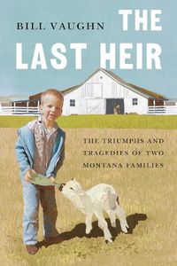 Cover image for Last Heir: The Triumphs and Tragedies of Two Montana Families