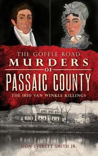 Cover image for The Goffle Road Murders of Passaic County: The 1850 Van Winkle Killings