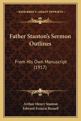 Father Stantona Acentsacentsa A-Acentsa Acentss Sermon Outlines: From His Own Manuscript (1917)