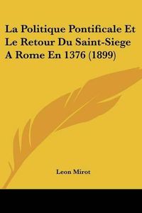 Cover image for La Politique Pontificale Et Le Retour Du Saint-Siege Arome En 1376 (1899)