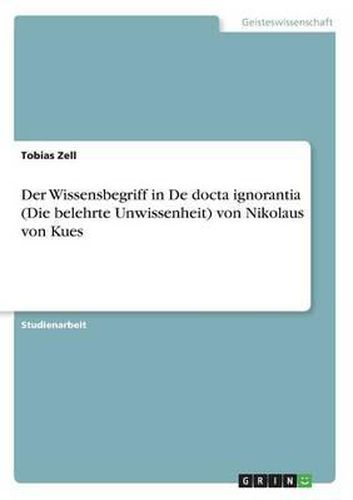 Cover image for Der Wissensbegriff in de Docta Ignorantia (Die Belehrte Unwissenheit) Von Nikolaus Von Kues