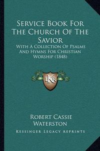 Cover image for Service Book for the Church of the Savior: With a Collection of Psalms and Hymns for Christian Worship (1848)