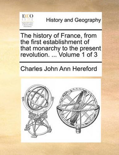 The History of France, from the First Establishment of That Monarchy to the Present Revolution. ... Volume 1 of 3