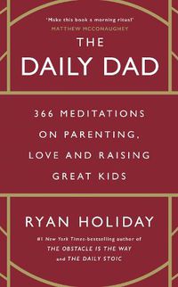 Cover image for The Daily Dad: 366 Meditations on Fatherhood, Love and Raising Great Kids