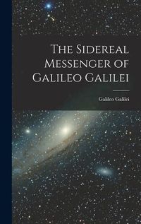 Cover image for The Sidereal Messenger of Galileo Galilei