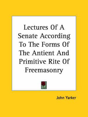 Cover image for Lectures of a Senate According to the Forms of the Antient and Primitive Rite of Freemasonry