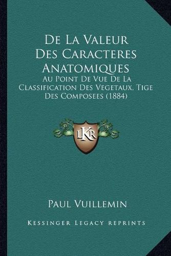 de La Valeur Des Caracteres Anatomiques: Au Point de Vue de La Classification Des Vegetaux, Tige Des Composees (1884)