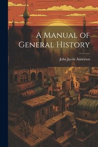 Cover image for A Manual of General History