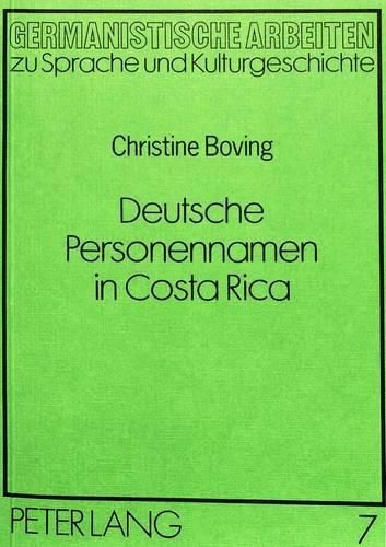 Cover image for Deutsche Personennamen in Costa Rica: Eine Namenkundliche Untersuchung ALS Dokument Sprachlicher Und Sozio-Kultureller Assimilation Und Integration Deutscher Einwanderer in Mittelamerika