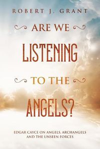 Cover image for Are We Listening to the Angels?: Edgar Cayce on Angels, Archangels and the Unseen Forces
