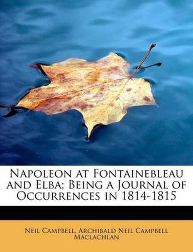 Cover image for Napoleon at Fontainebleau and Elba; Being a Journal of Occurrences in 1814-1815