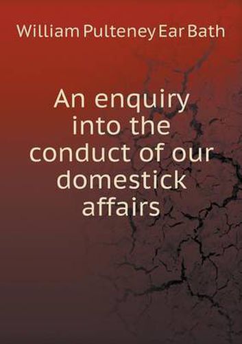 An enquiry into the conduct of our domestick affairs