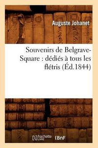 Cover image for Souvenirs de Belgrave-Square: Dedies A Tous Les Fletris (Ed.1844)