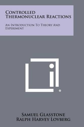 Controlled Thermonuclear Reactions: An Introduction to Theory and Experiment