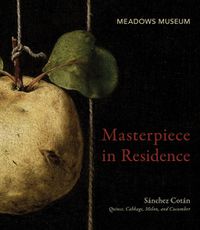 Cover image for Masterpiece in Residence: Sanchez Cotan's Quince, Cabbage, Melon, and Cucumber