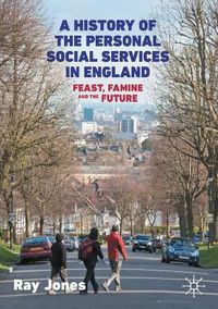 Cover image for A History of the Personal Social Services in England: Feast, Famine and the Future