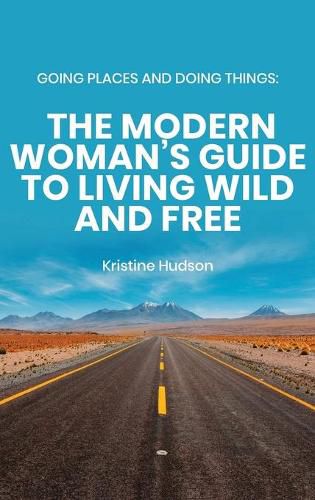 Cover image for Going Places and Doing Things: The Modern Woman's Guide to Living Wild and Free