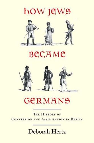 Cover image for How Jews Became Germans: The History of Conversion and Assimilation in Berlin