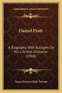 Cover image for Daniel Pratt: A Biography, with Eulogies on His Life and Character (1904)