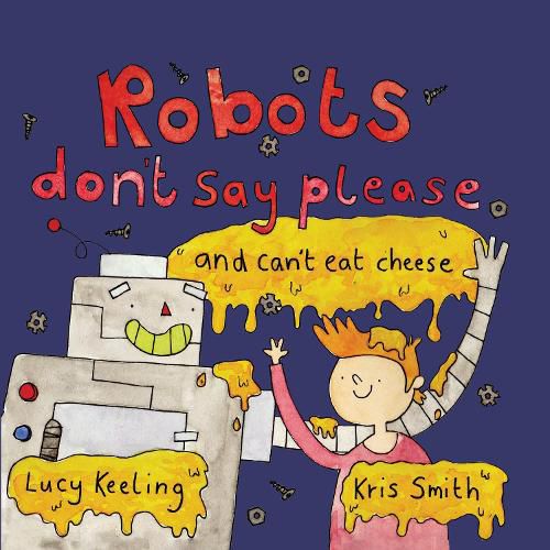 Cover image for Robots Don't Say Please: And Can't Eat Cheese