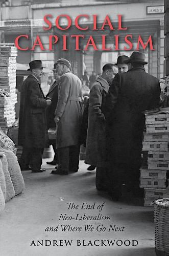 Cover image for Social Capitalism: The End of Neo-Liberalism and Where We Go Next