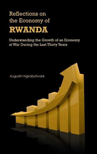 Cover image for Reflections on the Economy of Rwanda: Understanding the Growth of an Economy at War During the Last Thirty Years