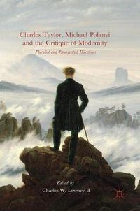 Cover image for Charles Taylor, Michael Polanyi and the Critique of Modernity: Pluralist and Emergentist Directions