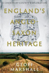 Cover image for England's Anglo-Saxon Heritage: A County-by-County Exploration