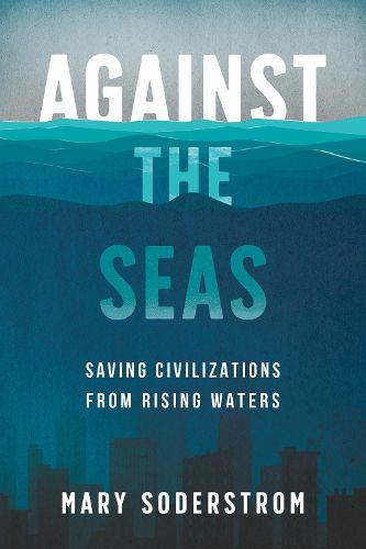 Cover image for Against the Seas: Saving Civilizations from Rising Waters