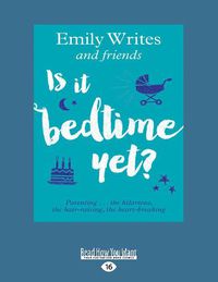 Cover image for Is It Bedtime Yet?: Parenting ... the Hilarious, the Hair-raising, the Heart-breaking