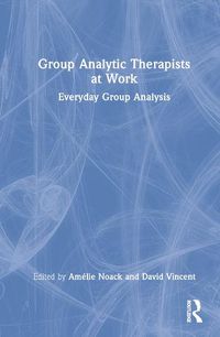 Cover image for Group Analytic Therapists at Work: Everyday Group Analysis