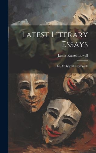 Cover image for Latest Literary Essays; the Old English Dramatists