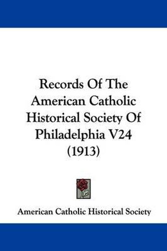 Cover image for Records of the American Catholic Historical Society of Philadelphia V24 (1913)