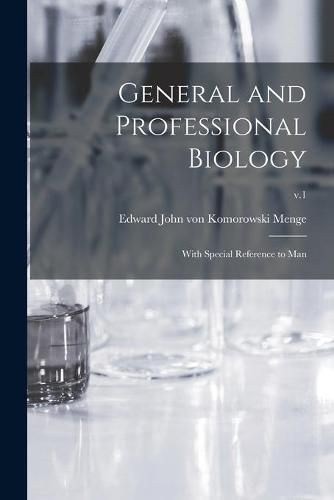 General and Professional Biology: With Special Reference to Man; v.1