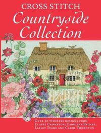 Cover image for Cross Stitch Countryside Collection: 30 Timeless Designs from Claire Crompton, Caroline Palmer, Lesley Teare and Carol Thornton