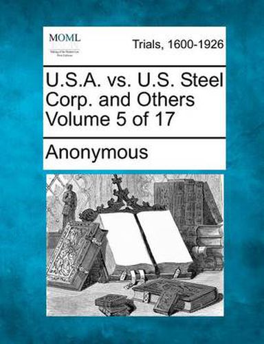 Cover image for U.S.A. vs. U.S. Steel Corp. and Others Volume 5 of 17