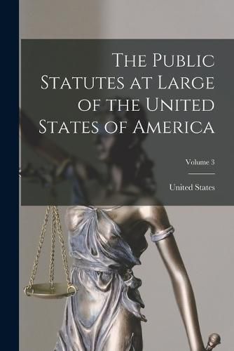 Cover image for The Public Statutes at Large of the United States of America; Volume 3