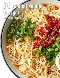 Cover image for 50 Global Noodle Recipes