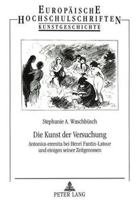 Cover image for Die Kunst Der Versuchung: Antonius Eremita Bei Henri Fantin-LaTour Und Einigen Seiner Zeitgenossen