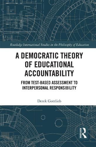 Cover image for A Democratic Theory of Educational Accountability: From Test-Based Assessment to Interpersonal Responsibility